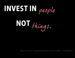 Invest in people, not things.