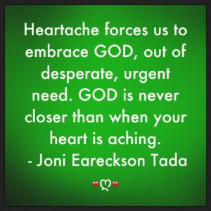 ... closer than when your heart is aching. - Joni Eareckson Tada ღ
