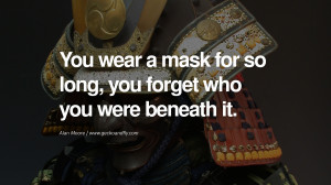 ... beneath it. - Alan Moore Quotes on Wearing a Mask and Hiding Oneself