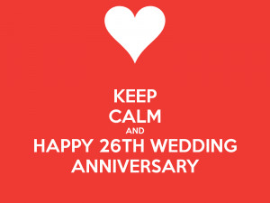 KEEP CALM AND HAPPY 26TH WEDDING ANNIVERSARY