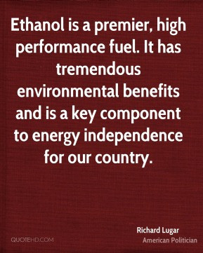 Richard Lugar - Ethanol is a premier, high performance fuel. It has ...