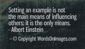 ... of influencing others; it is the only means. albert einstein quotes