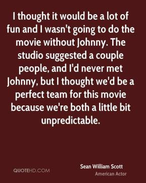 thought it would be a lot of fun and I wasn't going to do the movie ...