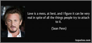 ... in spite of all the things people try to attach to it. - Sean Penn