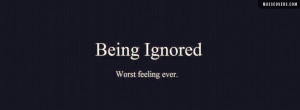 Being Ignored Worst Feeling Ever - FB Cover