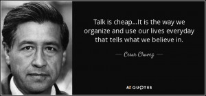 Talk is cheap...It is the way we organize and use our lives everyday ...