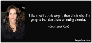 ... what I'm going to be. I don't have an eating disorder. - Courteney Cox