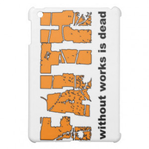 Faith without works is dead. James 2:26 Case For The iPad Mini