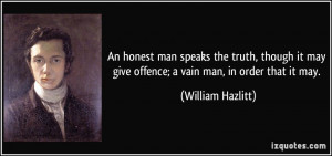 An honest man speaks the truth, though it may give offence; a vain man ...