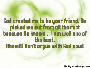 God created me to be your friend...