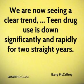 Barry McCaffrey - We are now seeing a clear trend, ... Teen drug use ...