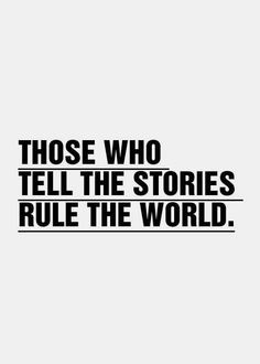 Those who tell the stories rule the world. More