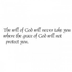 will of God will never take you were the grace of God will not protect ...