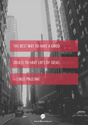 The best way to have a good idea is to have lots of ideas. – Linus ...
