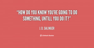 quote-J.-D.-Salinger-how-do-you-know-youre-going-to-31508.png