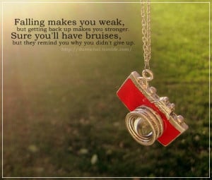 Falling makes you weak, but getting back up makes you stronger. Sure ...