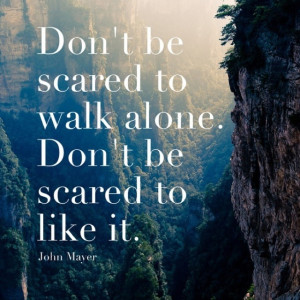 Not scared to walk alone, its been so long waling alone.