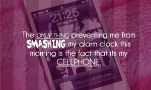 ... my alarm clock this morning is the fact that its my cellphone