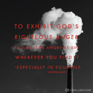 To exhibit God’s righteous anger, you must be angry at sin wherever ...