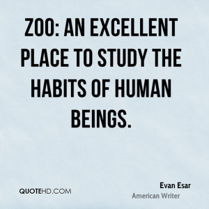 Zoo: An excellent place to study the habits of human beings.