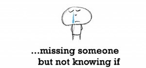 Sadness is, missing someone but not knowing if they’re missing you.