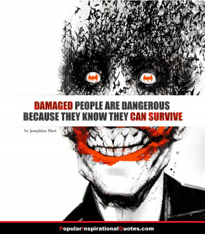 Damaged people are dangerous because they know they can survive ...