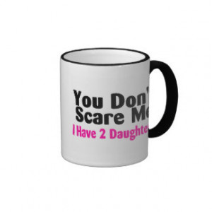 You Dont Scare Me I Have Two Daughters Ringer Coffee Mug