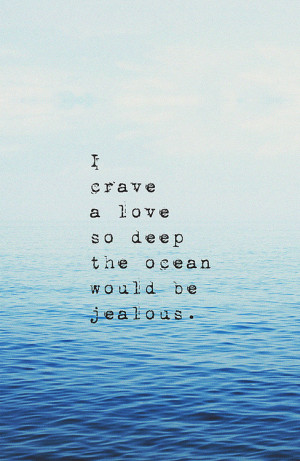 crave a love so deep the ocean would be jealous