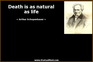 Death is as natural as life - Arthur Schopenhauer Quotes - StatusMind ...