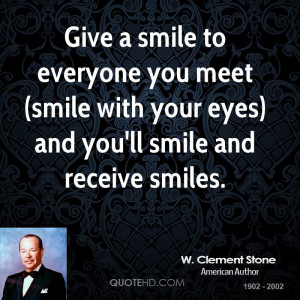 Give a smile to everyone you meet (smile with your eyes) and you'll ...