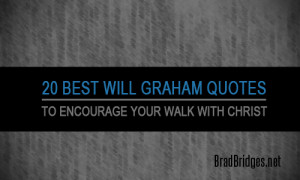 20 Best Will Graham Quotes to Encourage Your Walk with Christ:
