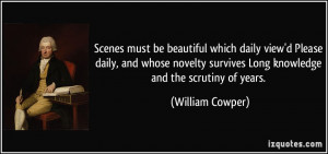 ... survives Long knowledge and the scrutiny of years. - William Cowper