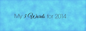 Quotes 3 Words Long ~ The Compelled Educator: My 3 Words for 2014