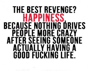 The best revenge happiness because nothing