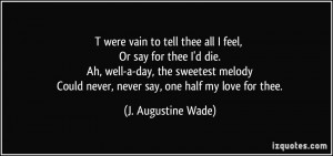 ... Could never, never say, one half my love for thee. - J. Augustine Wade