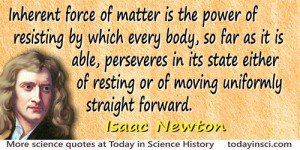 Isaac Newton quote Inherent force of matter is the power of resisting ...