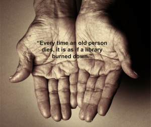 Quote: “Every time an old person dies, it is as if a library burned ...