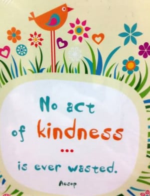 No act of kindness is ever wasted.