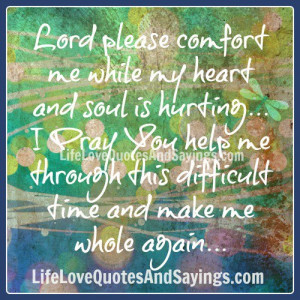 Lord please comfort me while my heart and soul is hurting…