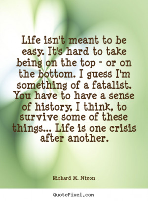 ... quotes about life - Life isn't meant to be easy. it's hard to take