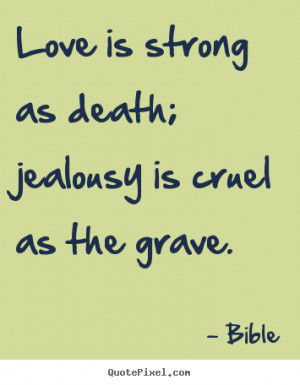 Bible picture quote - Love is strong as death; jealousy is cruel as ...