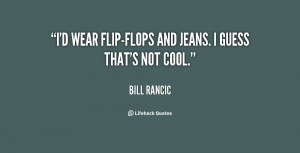 wear flip-flops and jeans. I guess that's not cool.”