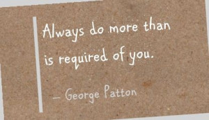 Always do more than is required of you. - George Patton