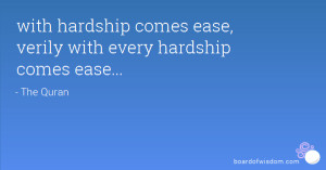 with hardship comes ease, verily with every hardship comes ease...