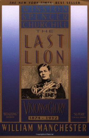 ... Lion, Volume I: Winston Spencer Churchill: Visions of Glory, 1874-1932