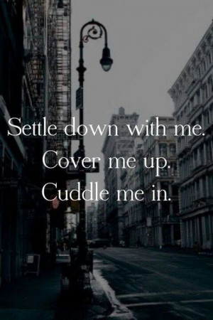 Cuddle me in.