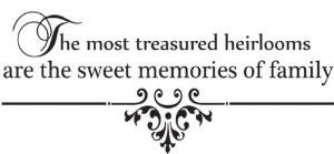 most treasured heirlooms are the sweet memories of family wall quote ...