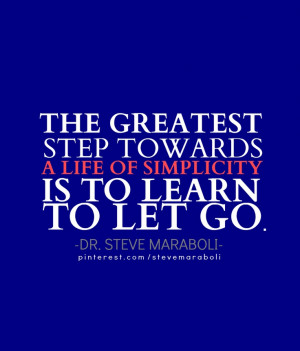 ... life of simplicity is to learn to let go. -Steve Maraboli #quote
