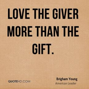 Brigham Young Love the giver more than the gift