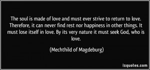 The soul is made of love and must ever strive to return to love ...
